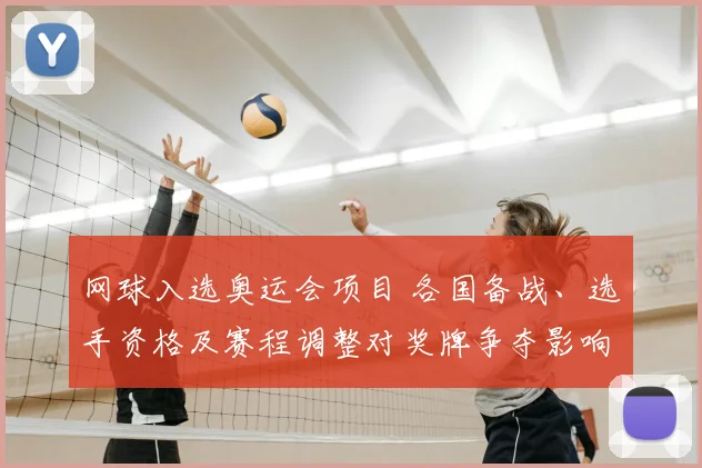 网球入选奥运会项目 各国备战、选手资格及赛程调整对奖牌争夺影响